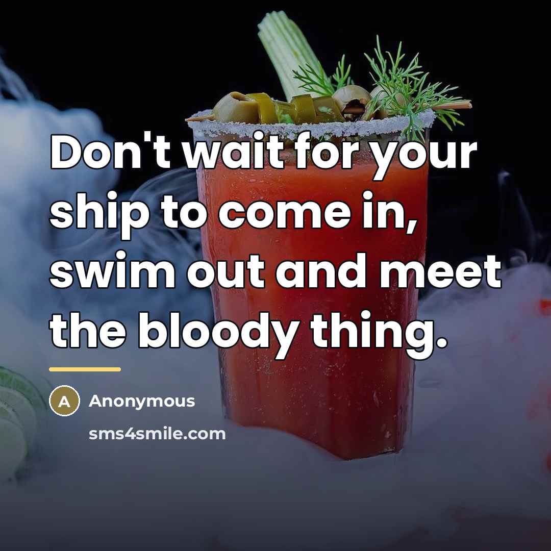 “Don't wait for your ship to come in, swim out…” quote by Anonymous