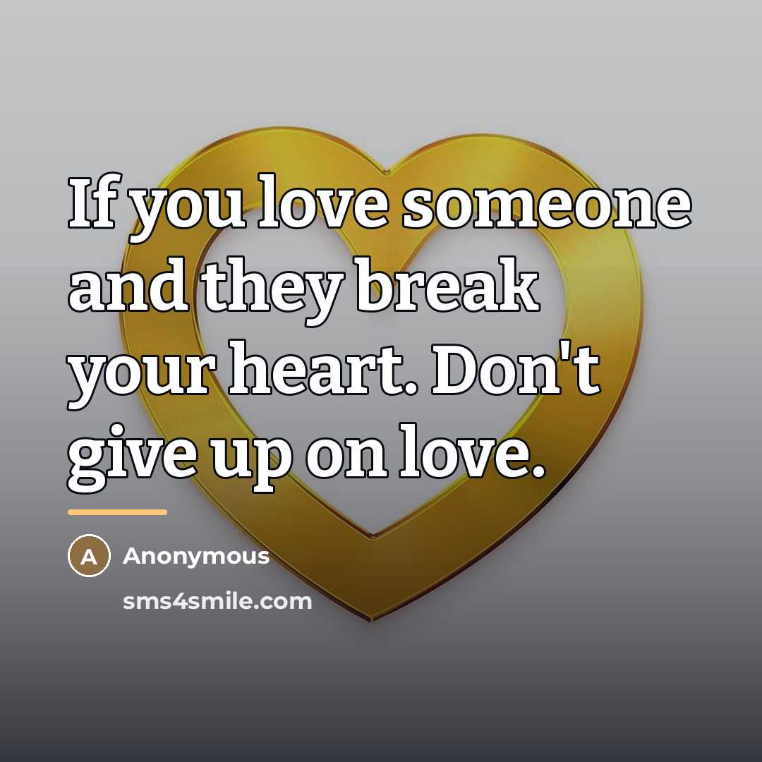 “If you love someone and they break your heart. Don't…” quote by Anonymous