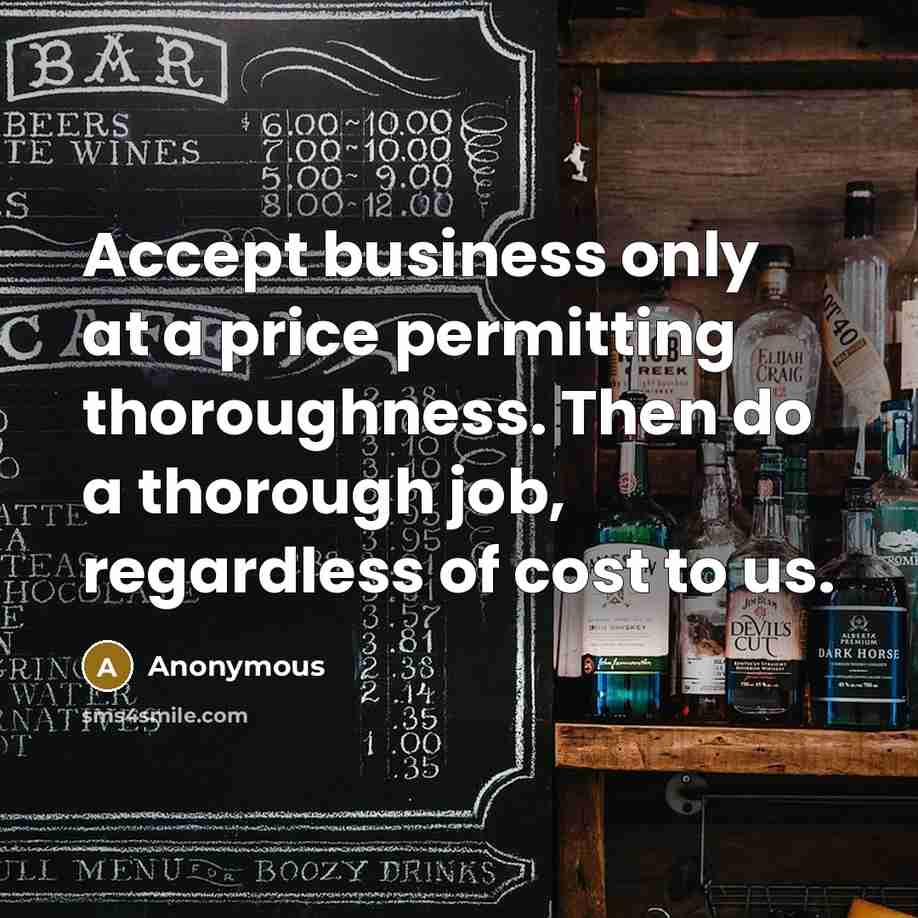 “Accept business only at a price permitting thoroughness. Then do…” quote by Anonymous