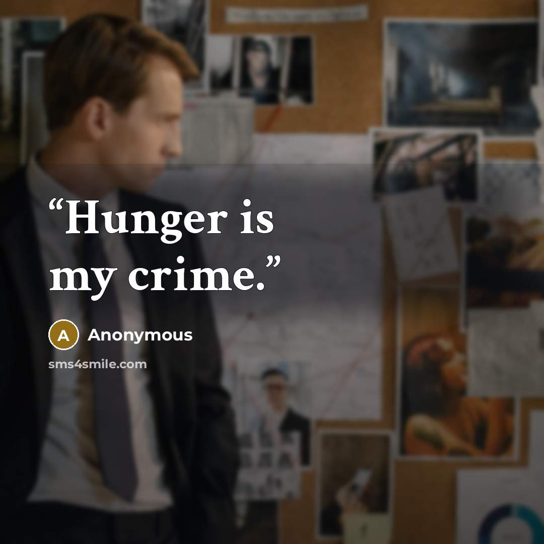 “Hunger is my crime.” quote by Anonymous
