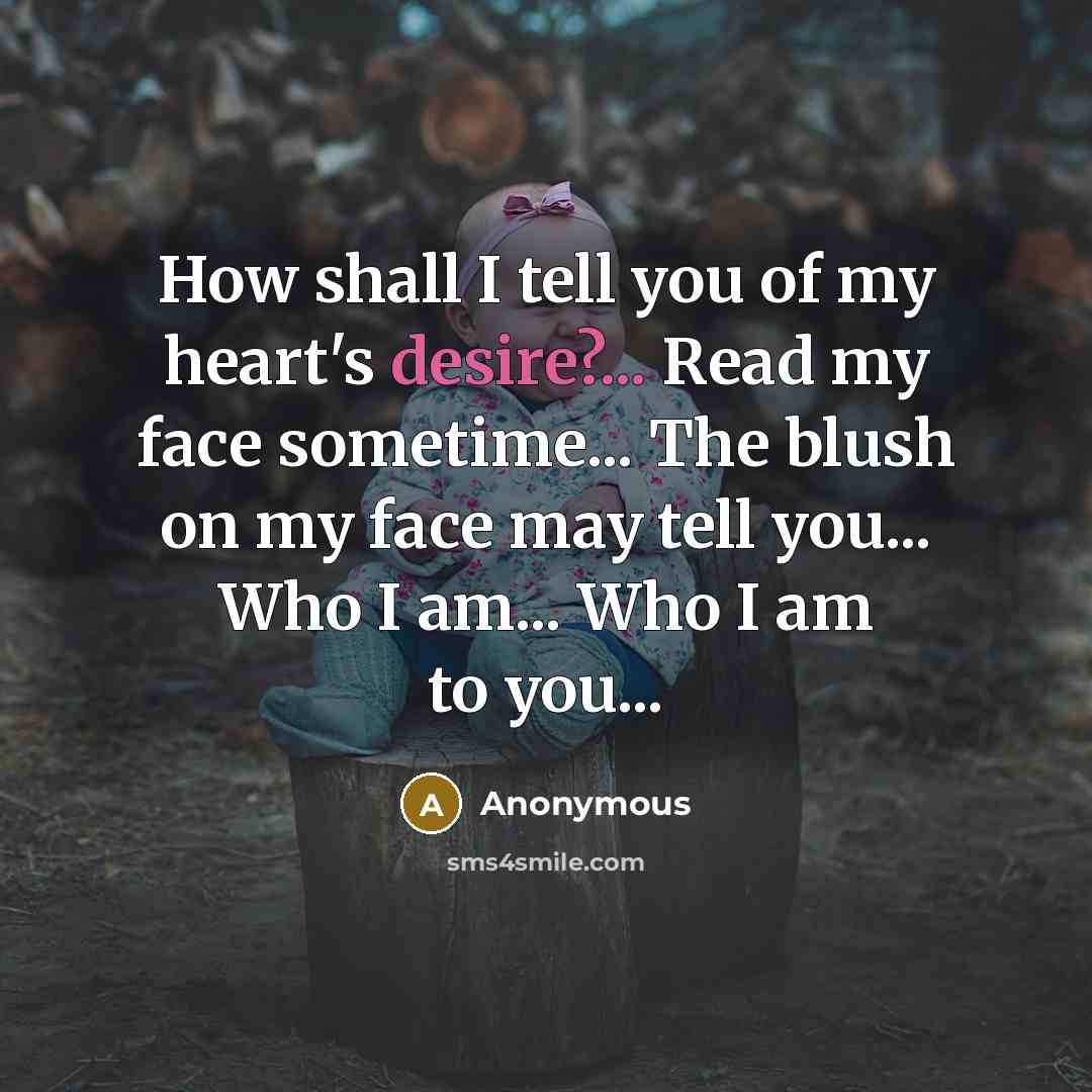 “How shall I tell you of my heart's desire?... Read…” quote by Anonymous