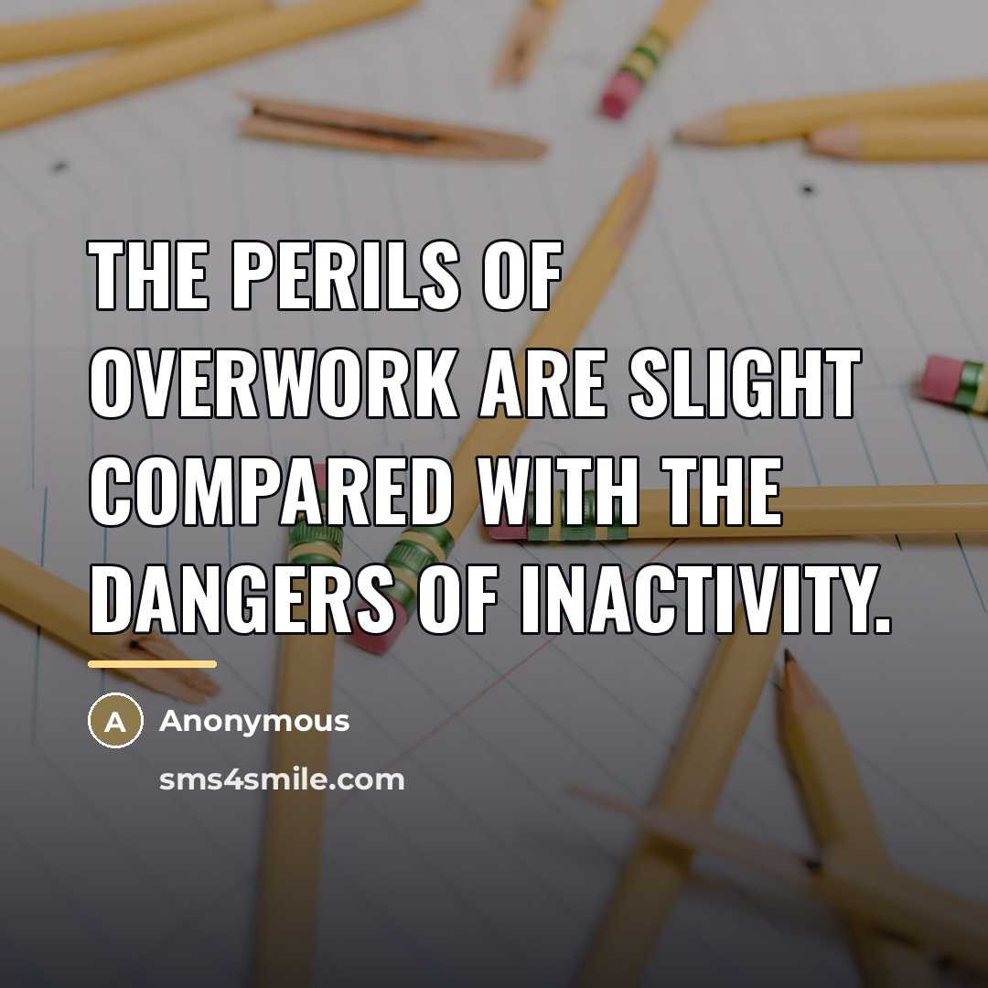 “The perils of overwork are slight compared with the dangers…” quote by Anonymous