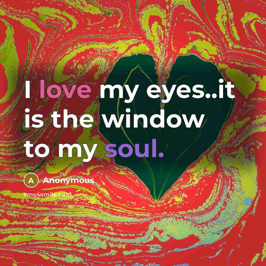 “I love my eyes..it is the window to my soul.…” quote by Anonymous