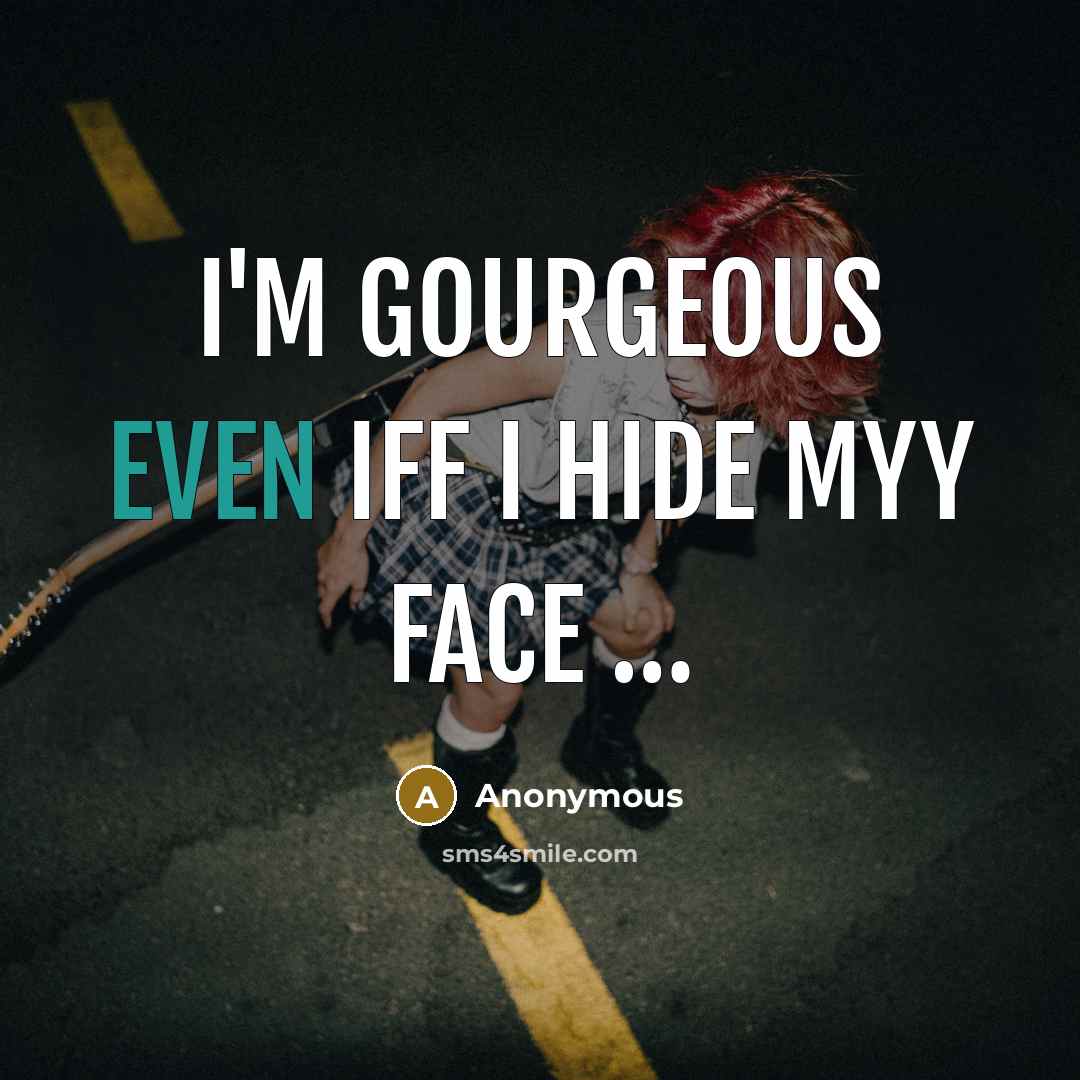 “I'm gourgeous even iff I hide myy face …” quote by Anonymous