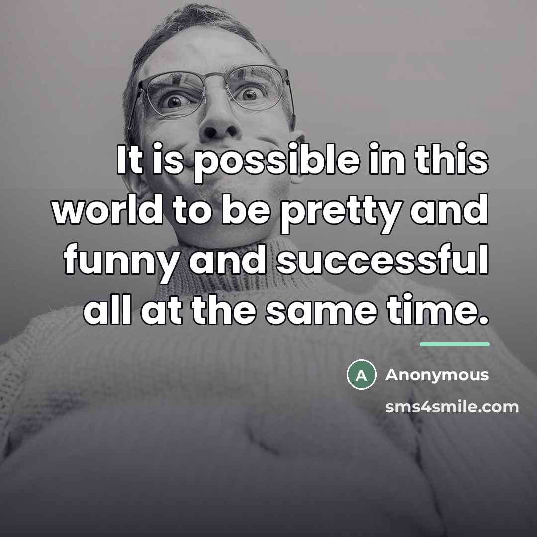 “It is possible in this world to be pretty and…” quote by Anonymous