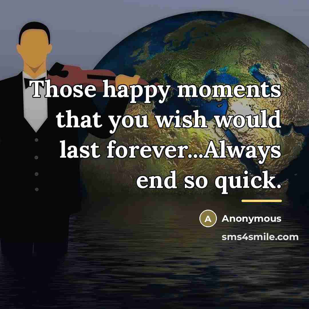 “Those happy moments that you wish would last forever...Always end…” quote by Anonymous