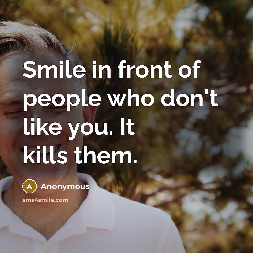 “Smile in front of people who don't like you. It…” quote by Anonymous