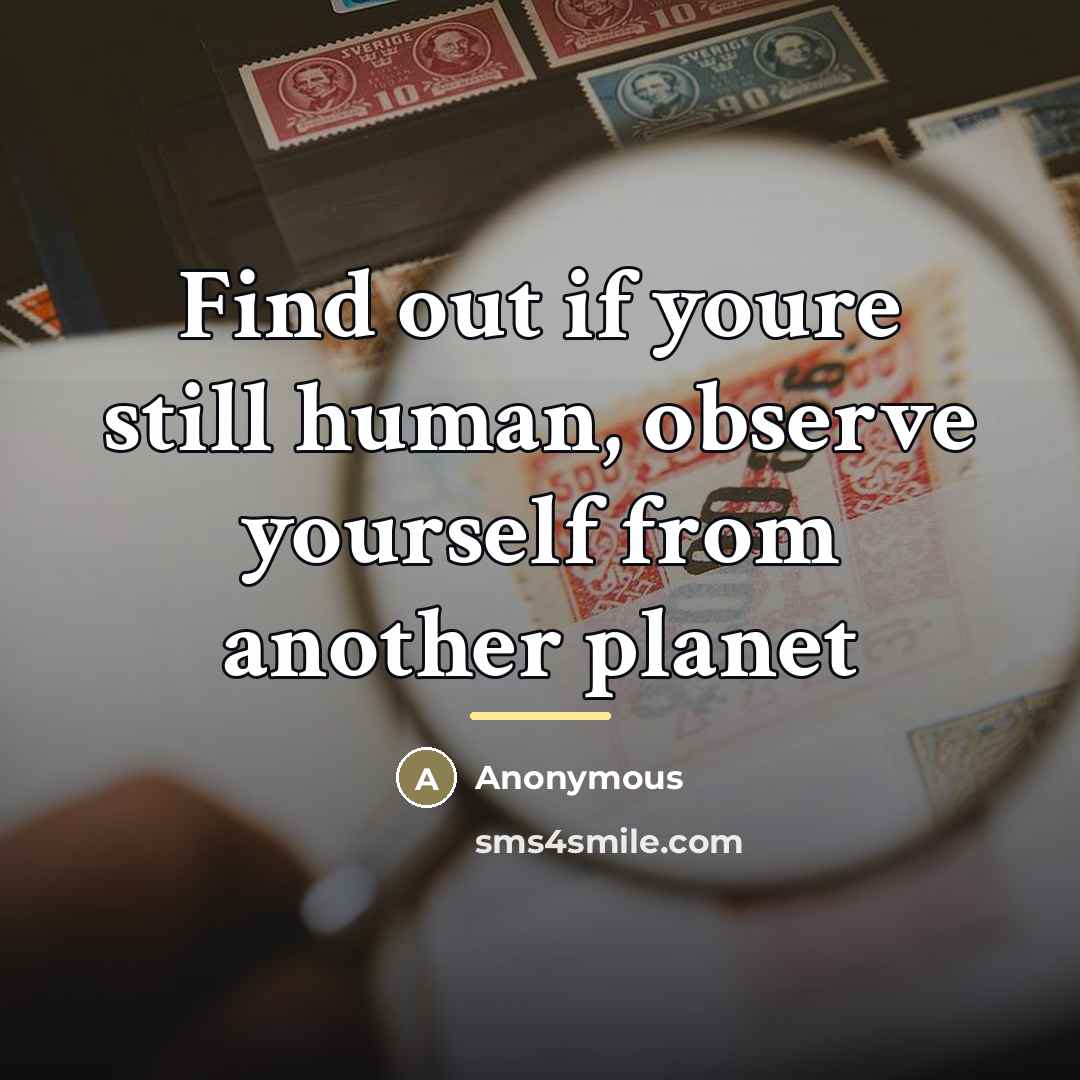 “Find out if youre still human, observe yourself from another…” quote by Anonymous