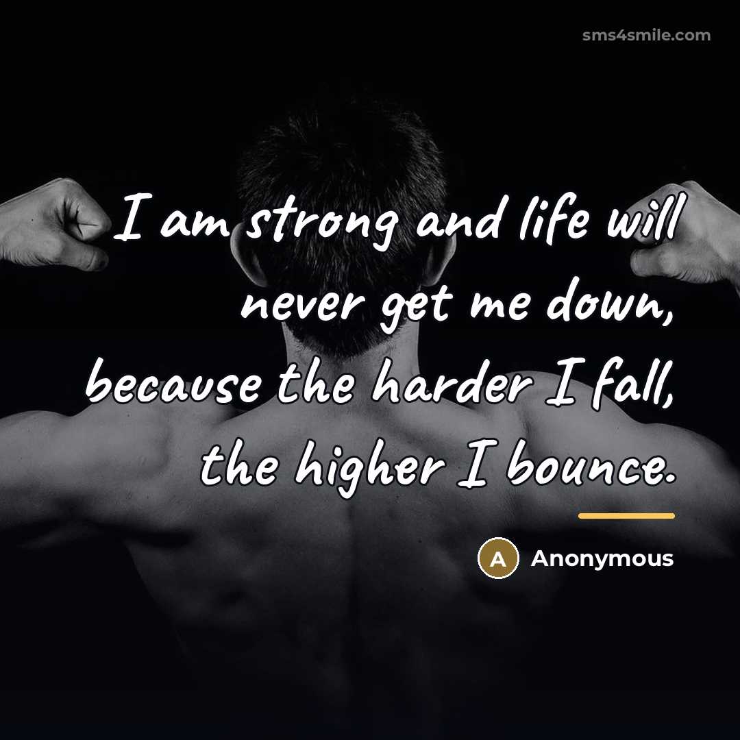 “I am strong and life will never get me down,…” quote by Anonymous