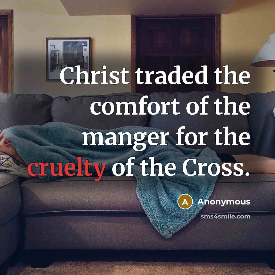“Christ traded the comfort of the manger for the cruelty…” quote by Anonymous