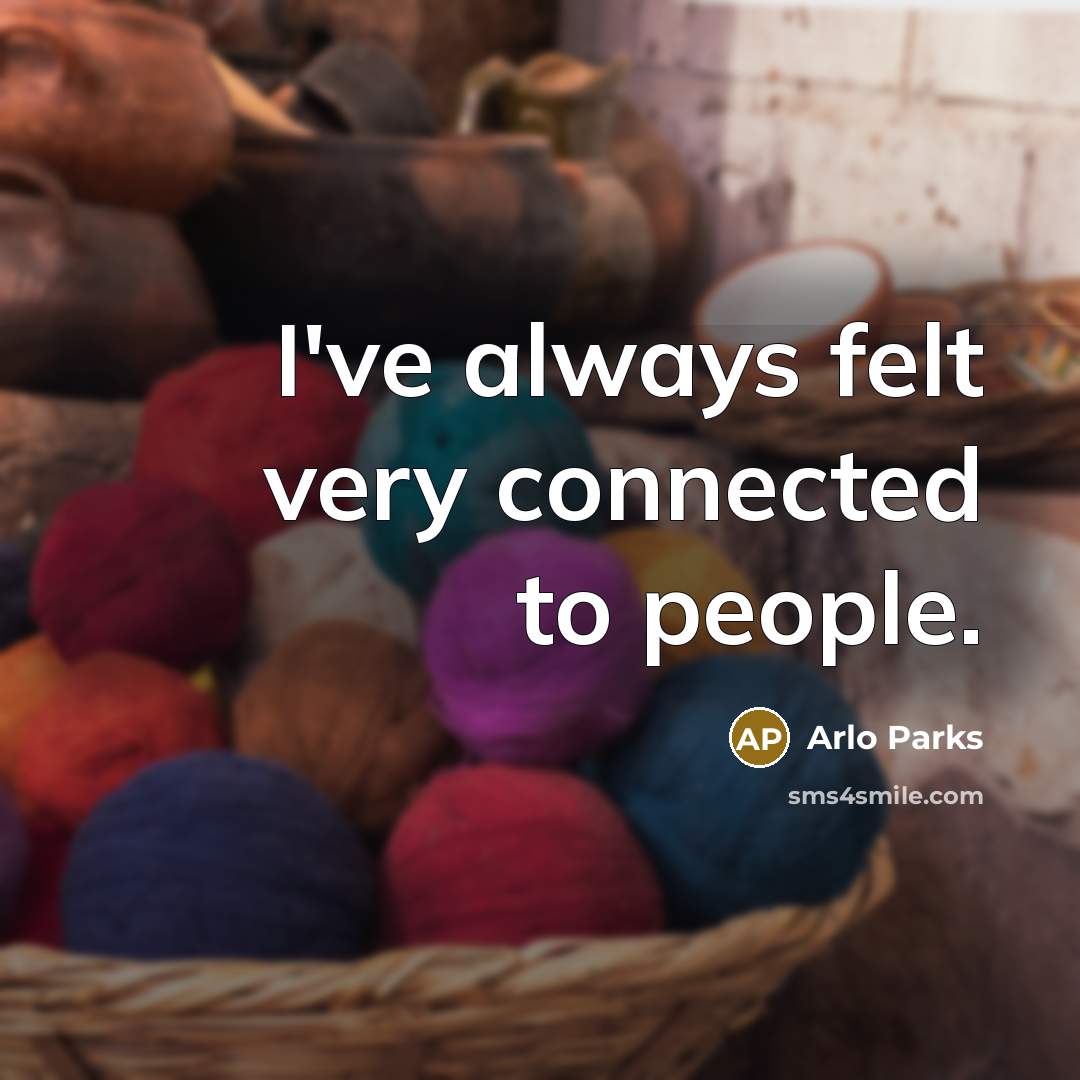 “I've always felt very connected to people.…” quote by Arlo Parks