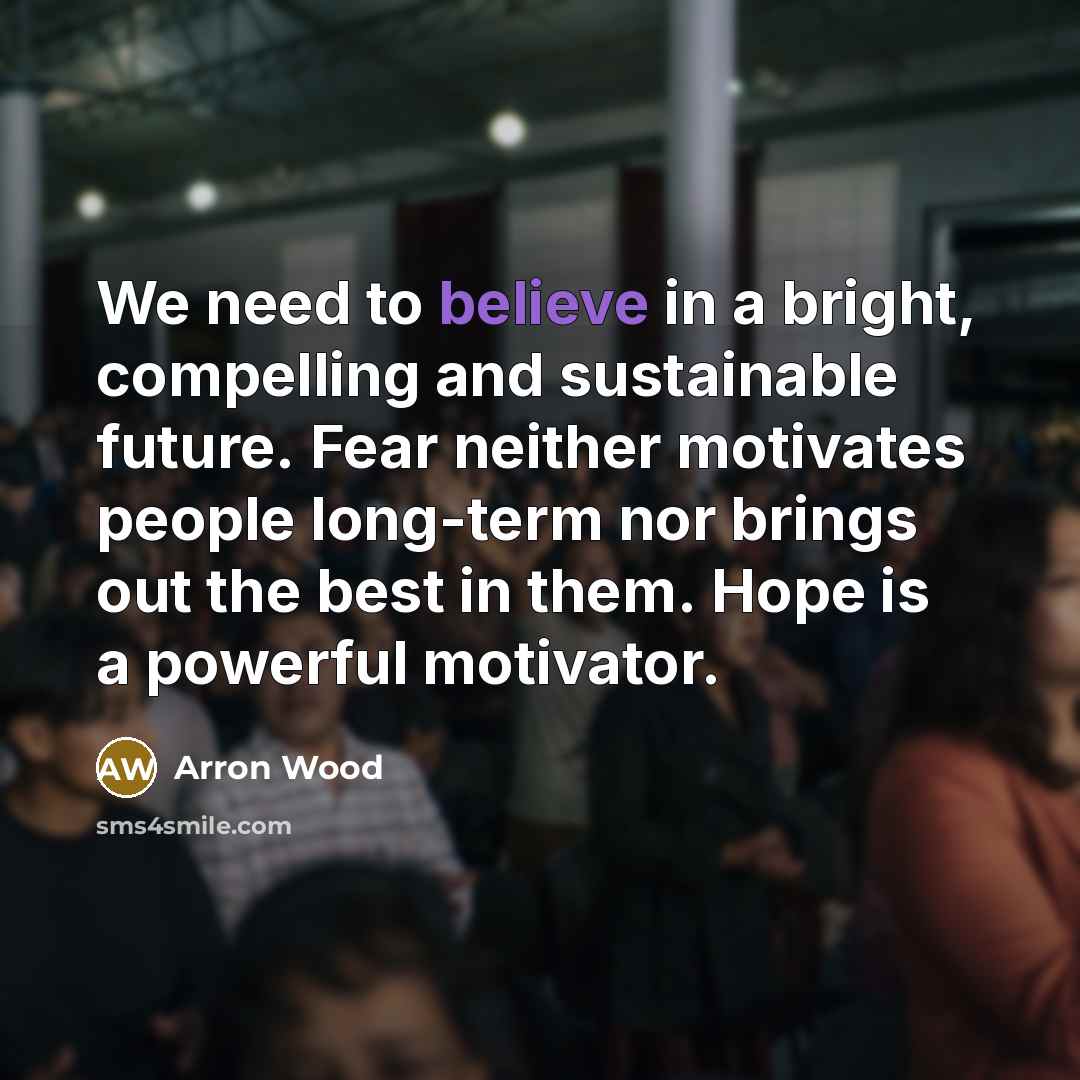 “We need to believe in a bright, compelling and sustainable…” quote by Arron Wood