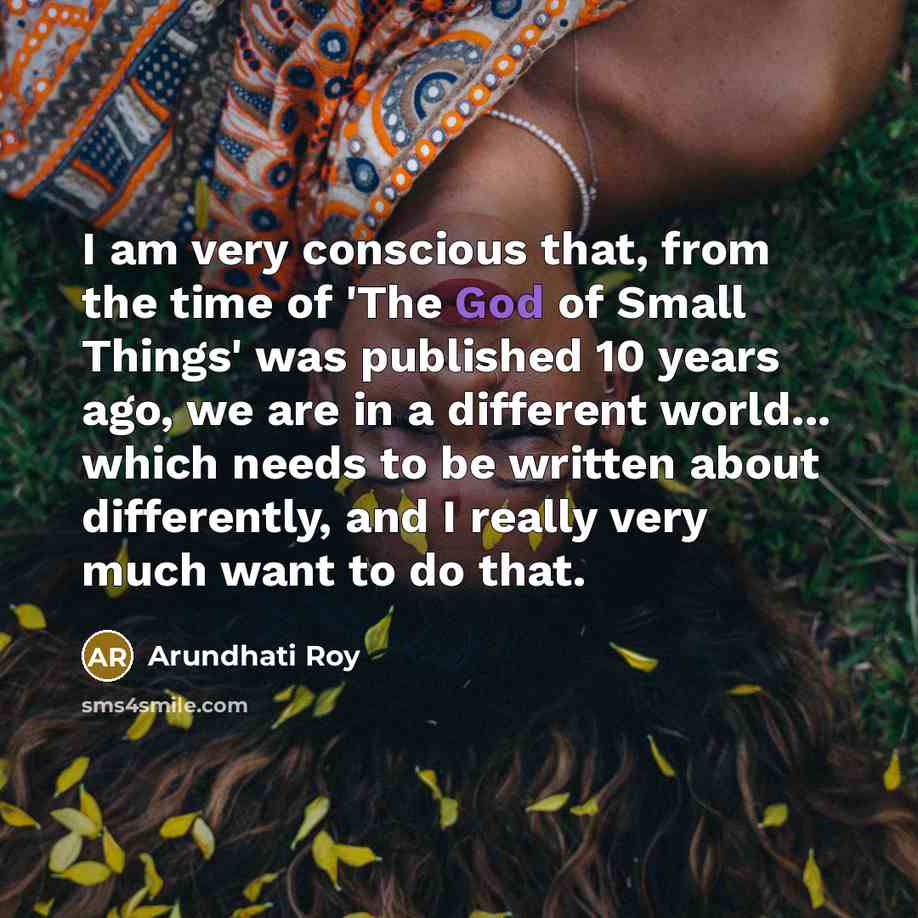 “I am very conscious that, from the time of 'The…” quote by Arundhati Roy