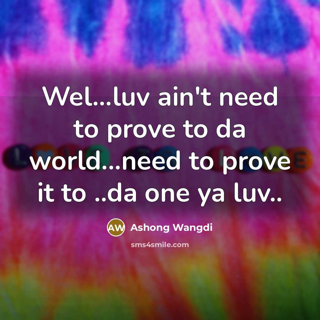 “Wel...luv ain't need to prove to da world...need to prove…” quote by Ashong Wangdi