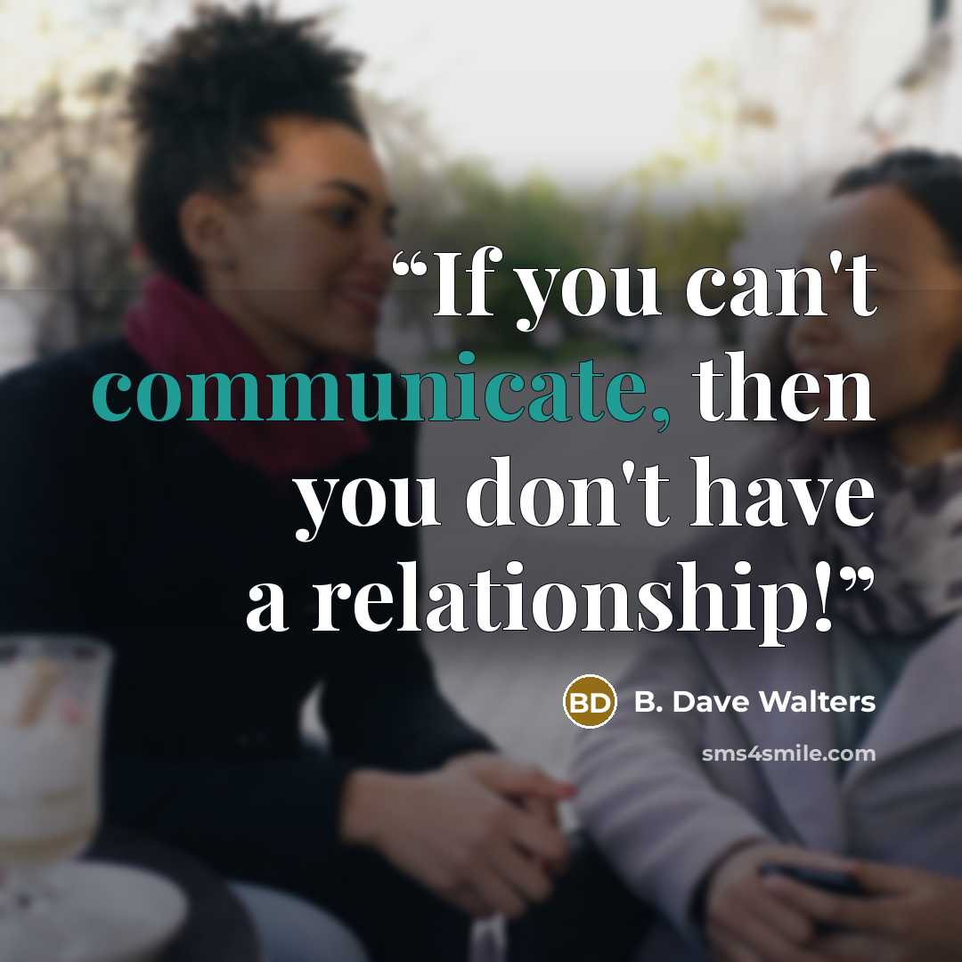 “If you can't communicate, then you don't have a relationship!” quote by B. Dave Walters