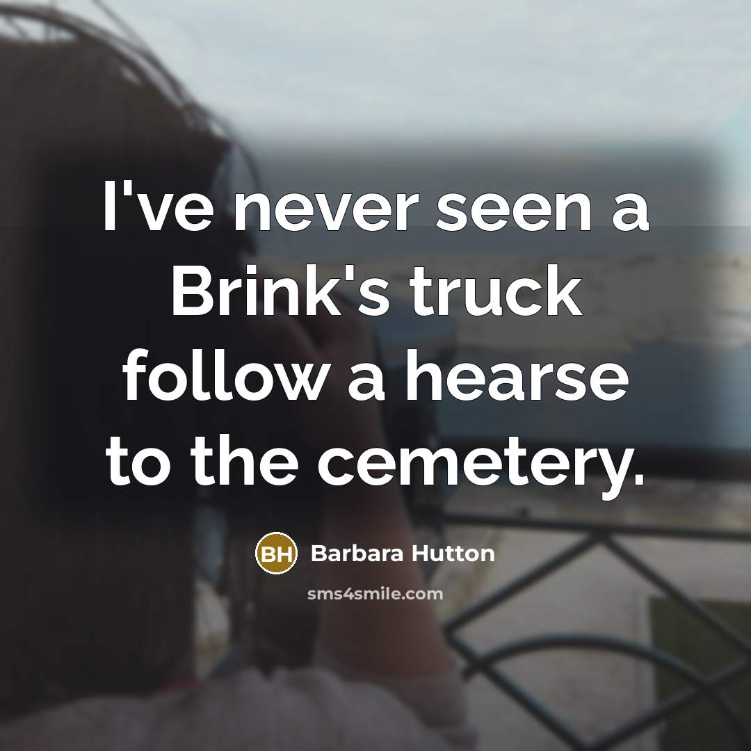 “I've never seen a Brink's truck follow a hearse to…” quote by Barbara Hutton