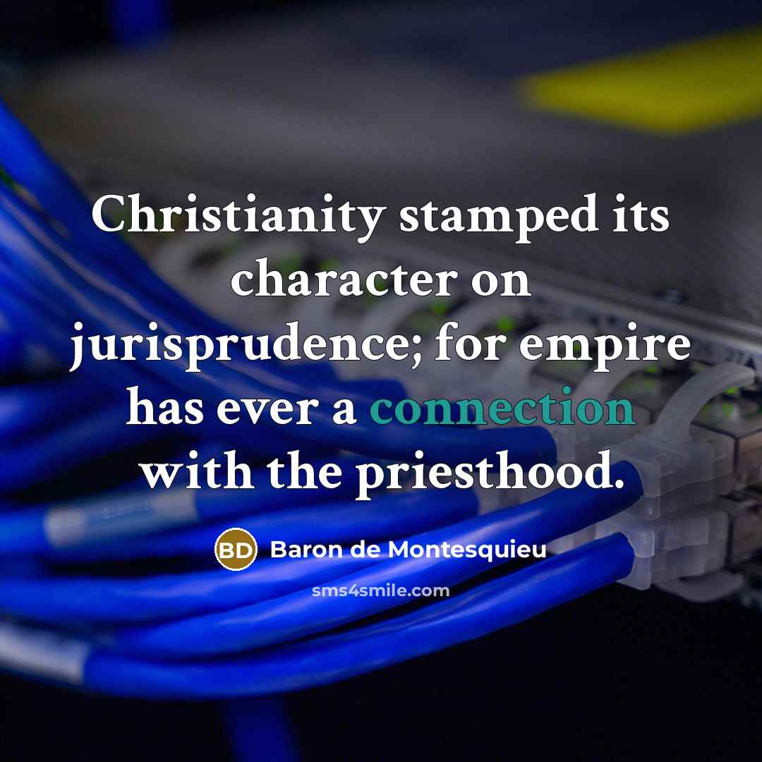 “Christianity stamped its character on jurisprudence; for empire has ever…” quote by Baron de Montesquieu
