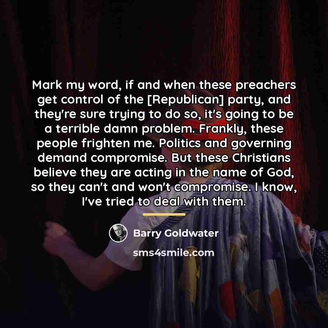 “Mark my word, if and when these preachers get control…” quote by Barry Goldwater