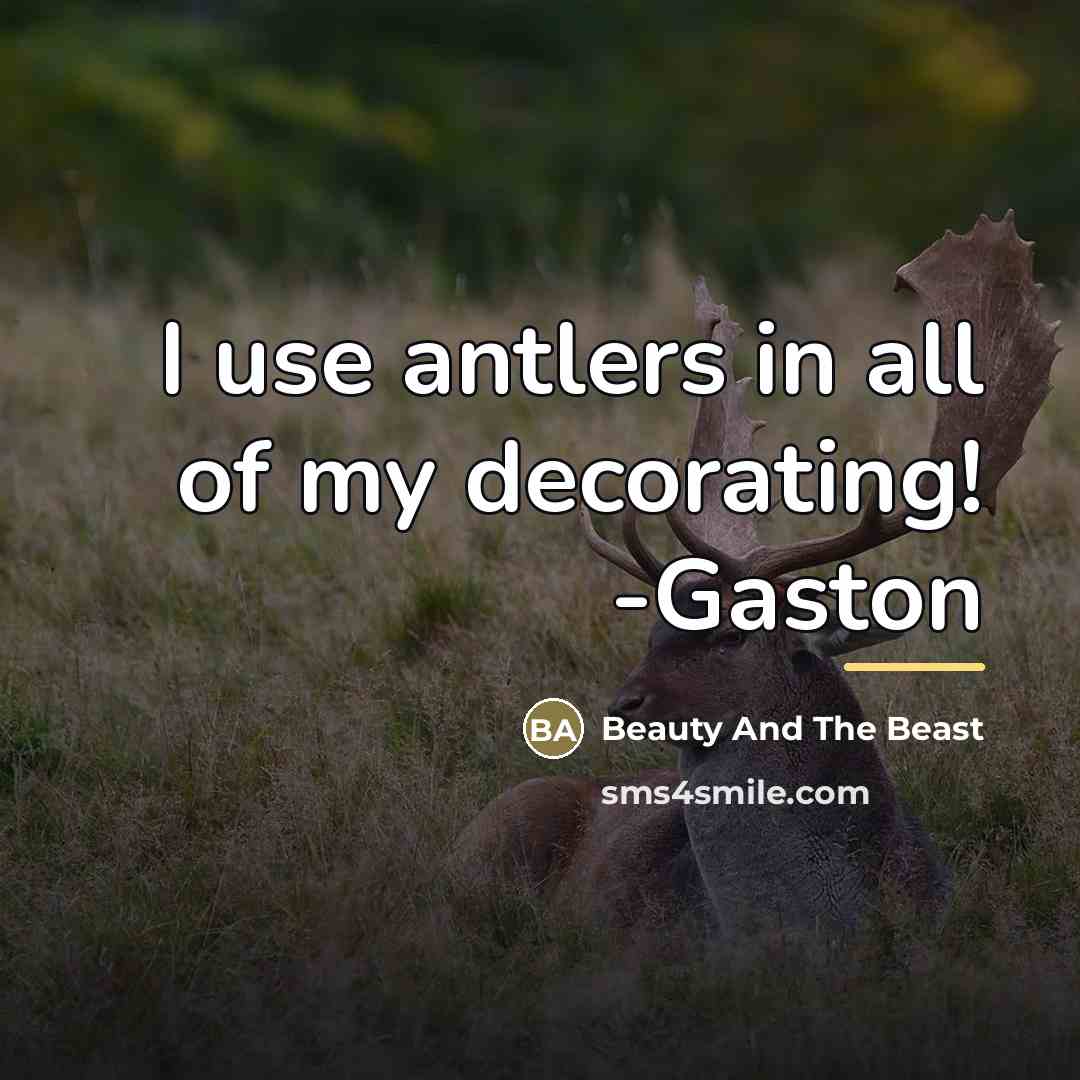 “I use antlers in all of my decorating! -Gaston…” quote by Beauty And The Beast
