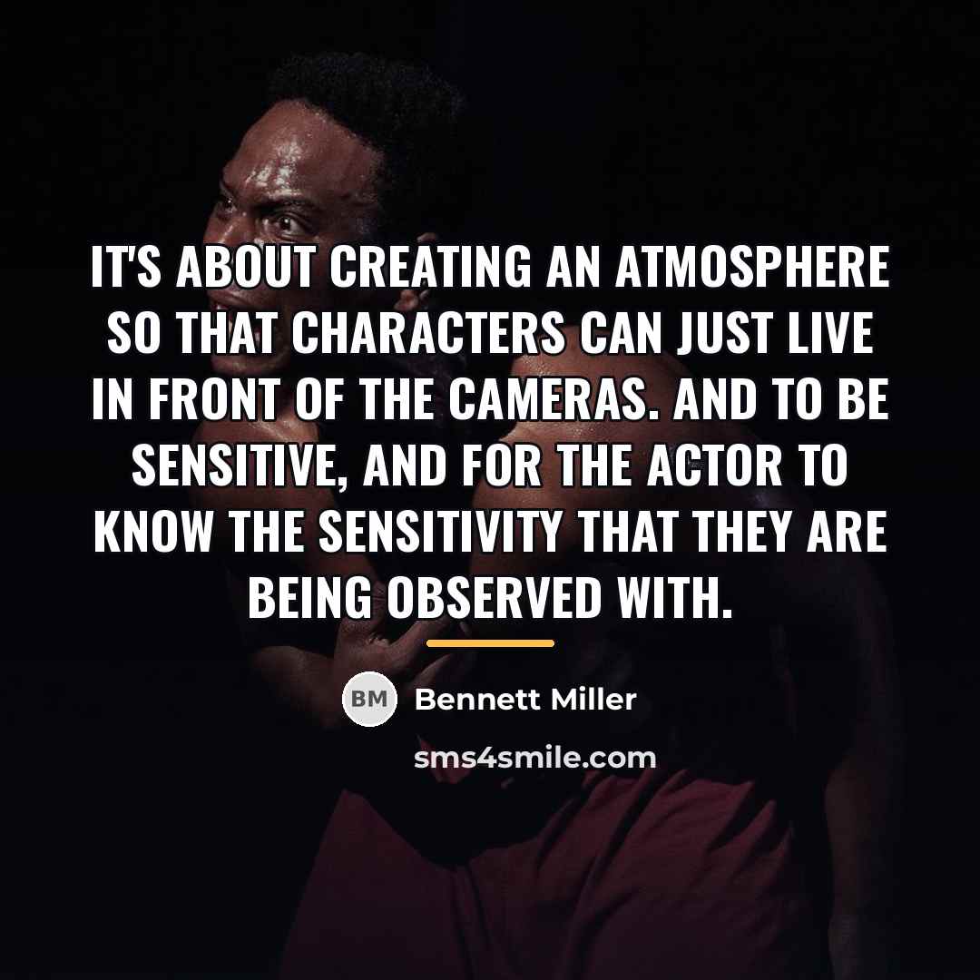 “It's about creating an atmosphere so that characters can just…” quote by Bennett Miller