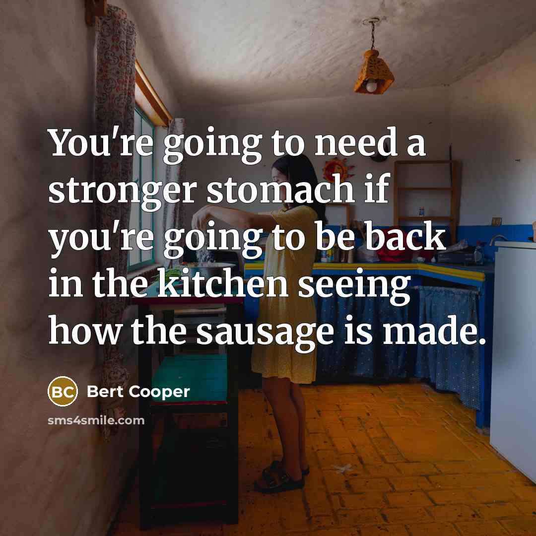 “You're going to need a stronger stomach if you're going…” quote by Bert Cooper
