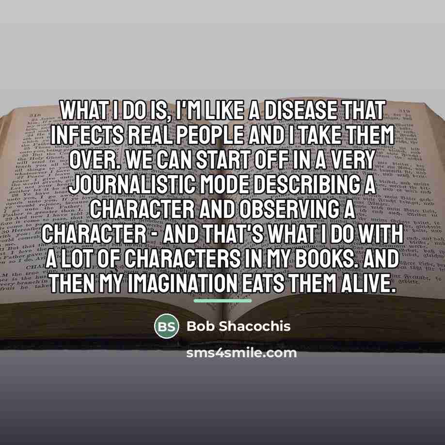 “What I do is, I'm like a disease that infects…” quote by Bob Shacochis