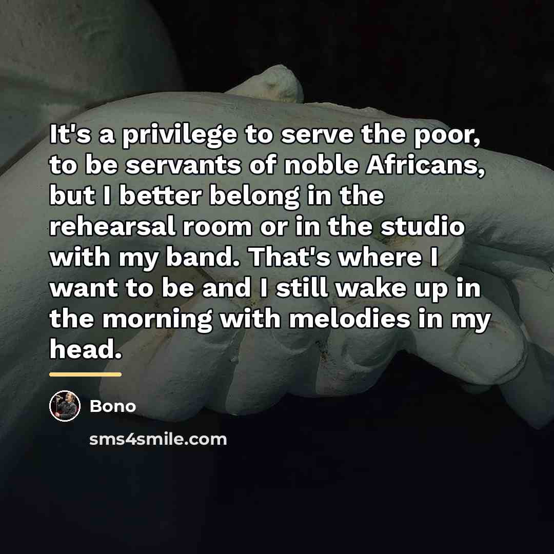“It's a privilege to serve the poor, to be servants…” quote by Bono