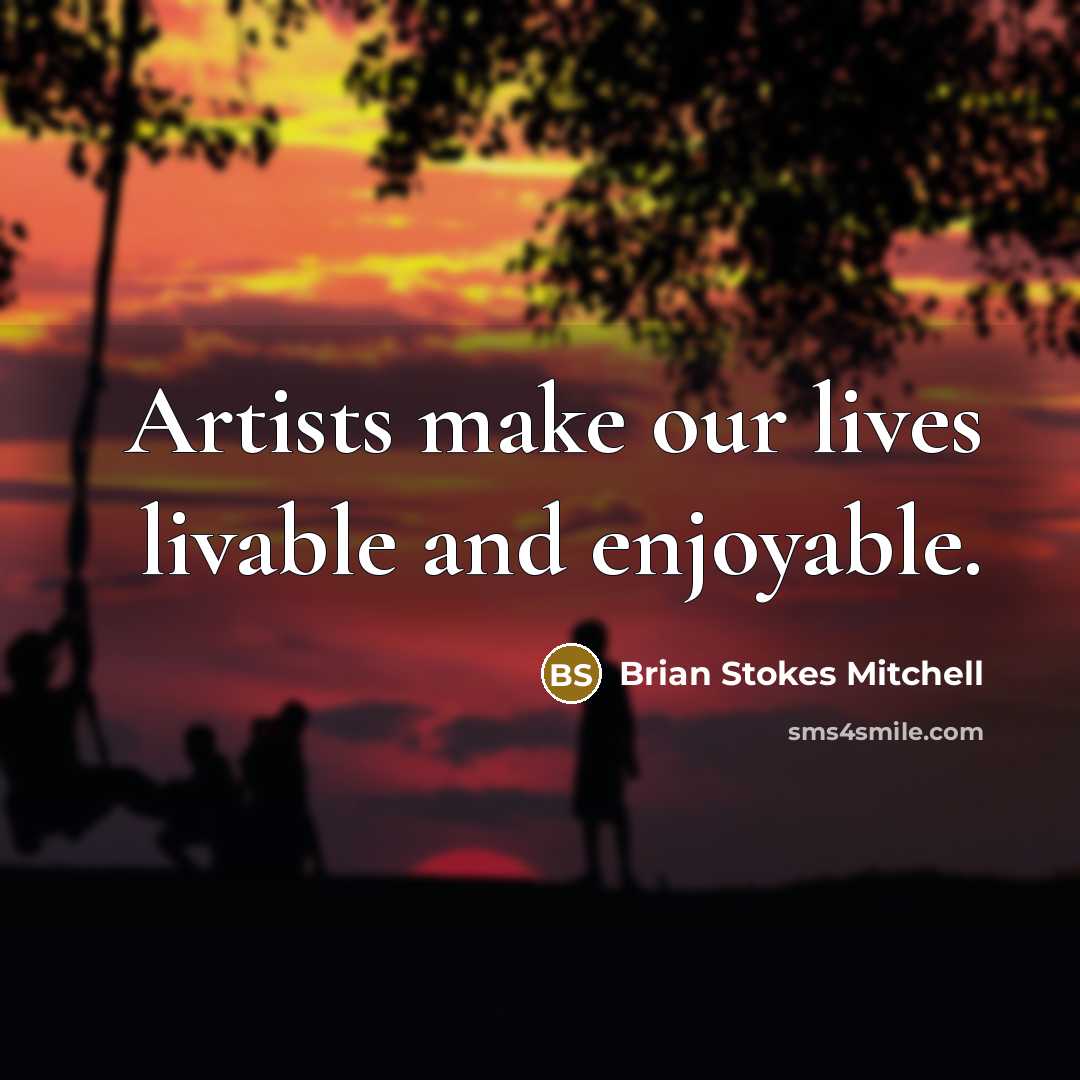 “Artists make our lives livable and enjoyable.…” quote by Brian Stokes Mitchell