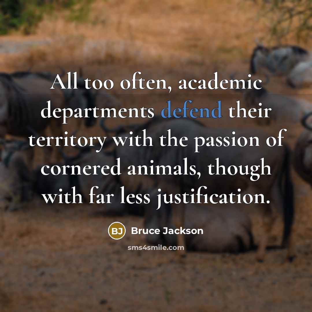 “All too often, academic departments defend their territory with the…” quote by Bruce Jackson