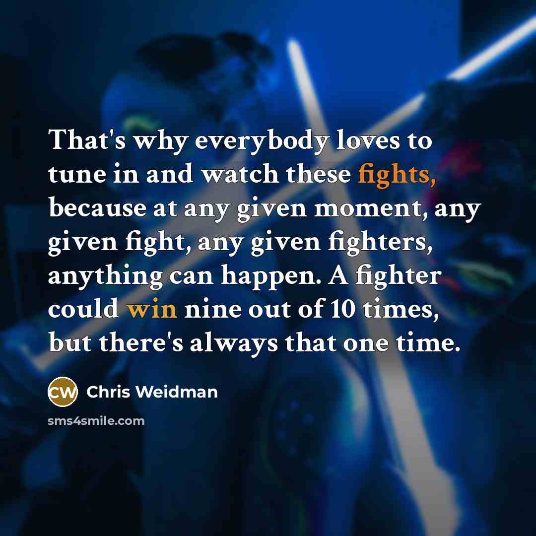 “That's why everybody loves to tune in and watch these…” quote by Chris Weidman