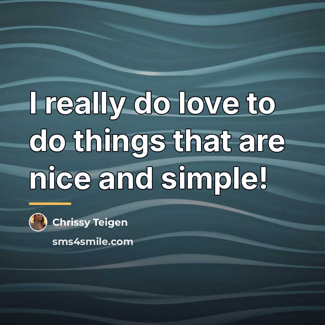 “I really do love to do things that are nice…” quote by Chrissy Teigen