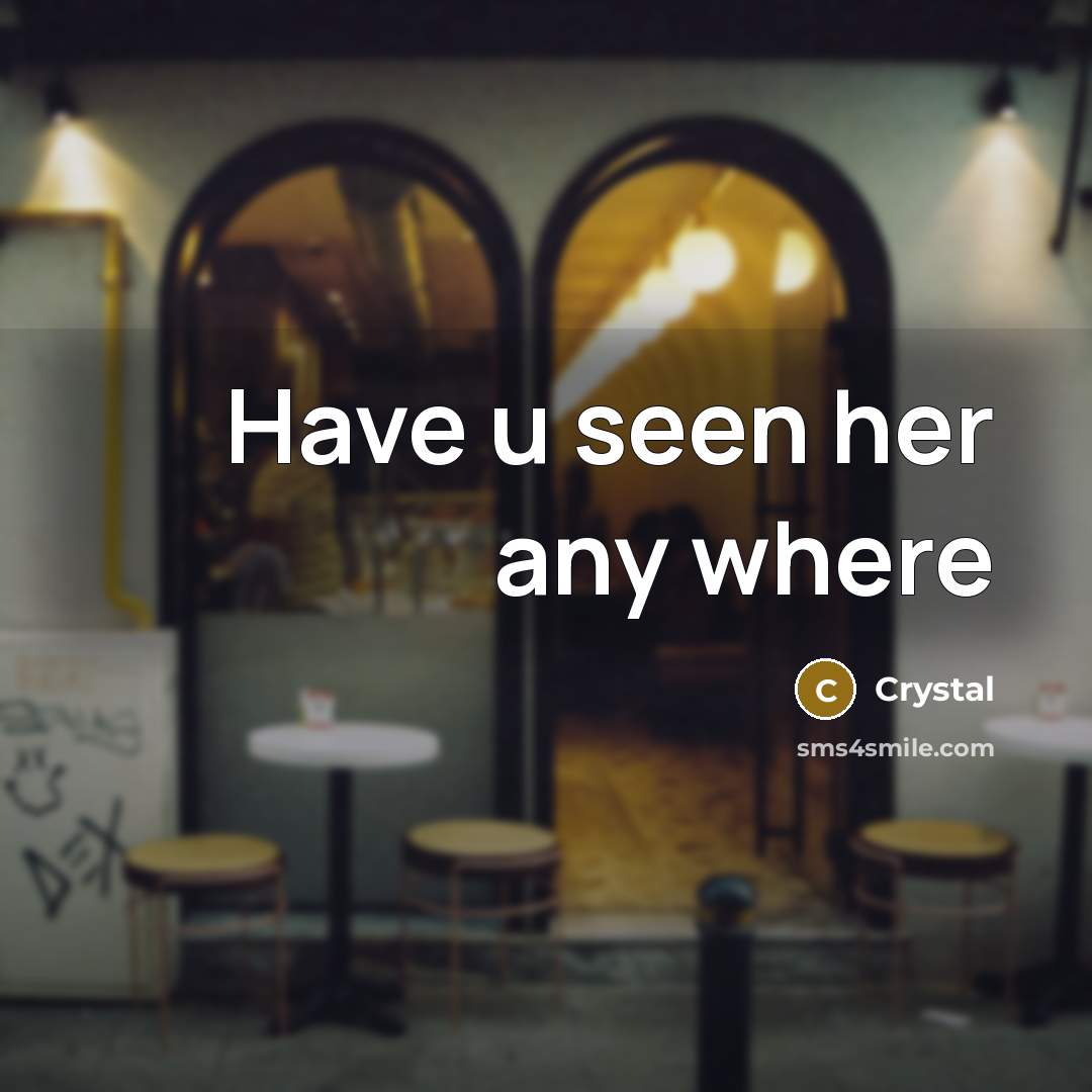 “Have u seen her any where…” quote by Crystal