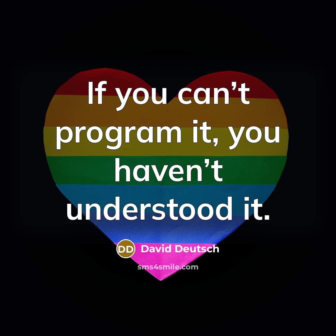 “If you can’t program it, you haven’t understood it.” quote by David Deutsch