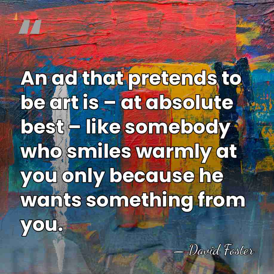 An ad that pretends to be art is – at absolute best&hellip; - David Foster