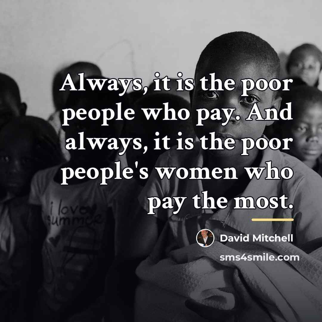 “Always, it is the poor people who pay. And always,…” quote by David Mitchell