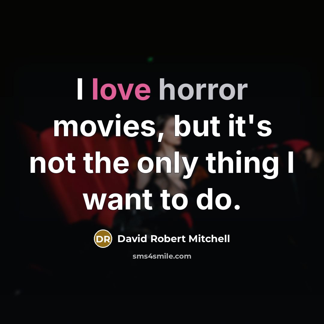 “I love horror movies, but it's not the only thing…” quote by David Robert Mitchell