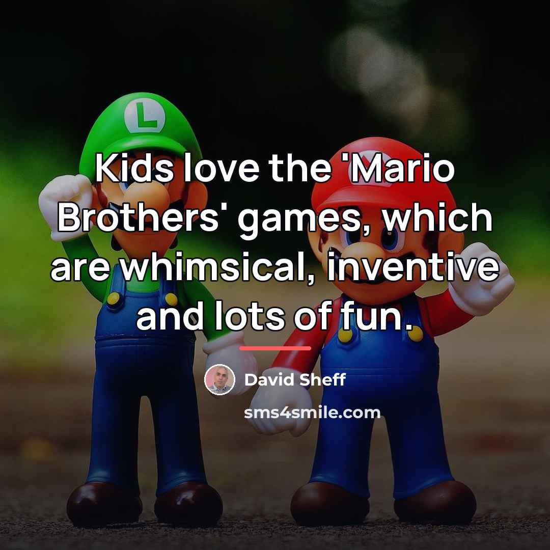 “Kids love the 'Mario Brothers' games, which are whimsical, inventive…” quote by David Sheff