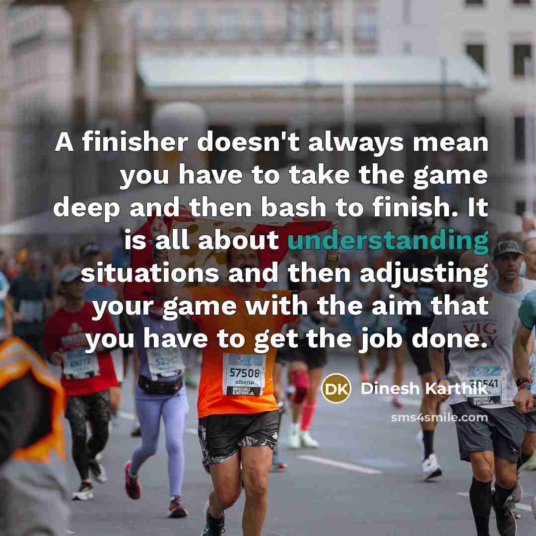 “A finisher doesn't always mean you have to take the…” quote by Dinesh Karthik