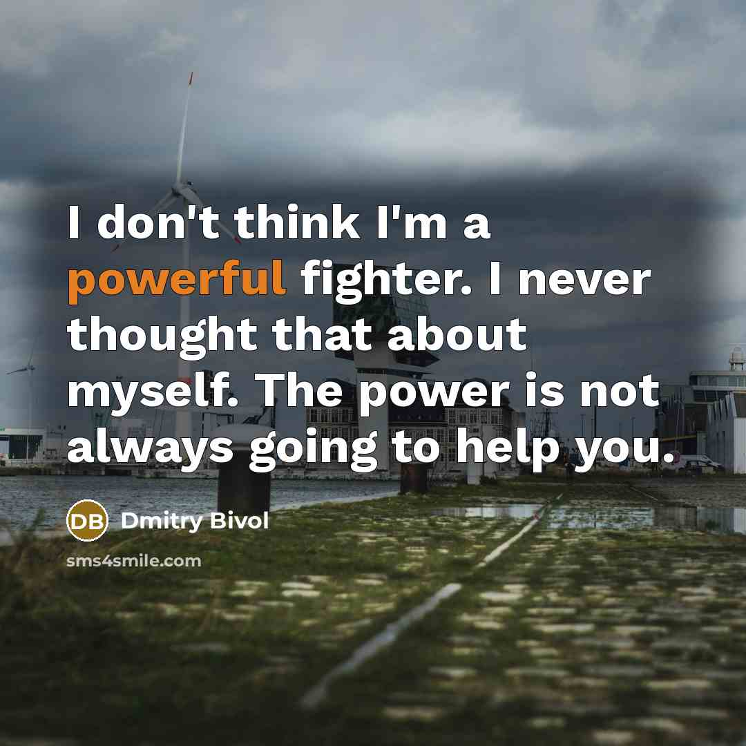 “I don't think I'm a powerful fighter. I never thought…” quote by Dmitry Bivol