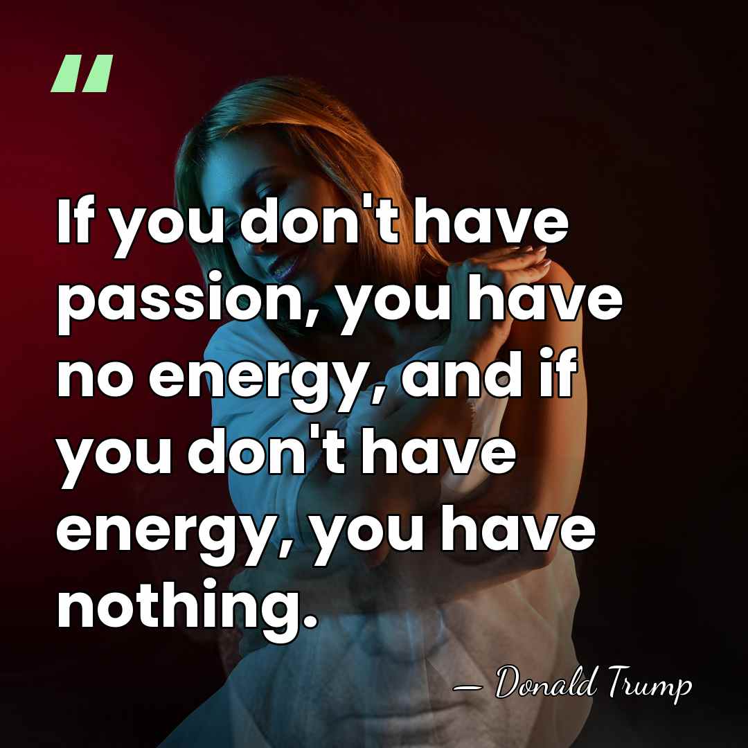 If you don't have passion, you have no energy, and if you&hellip; - Donald Trump