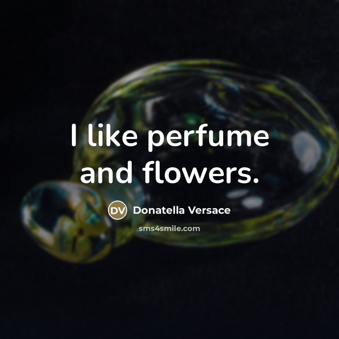 “I like perfume and flowers.…” quote by Donatella Versace