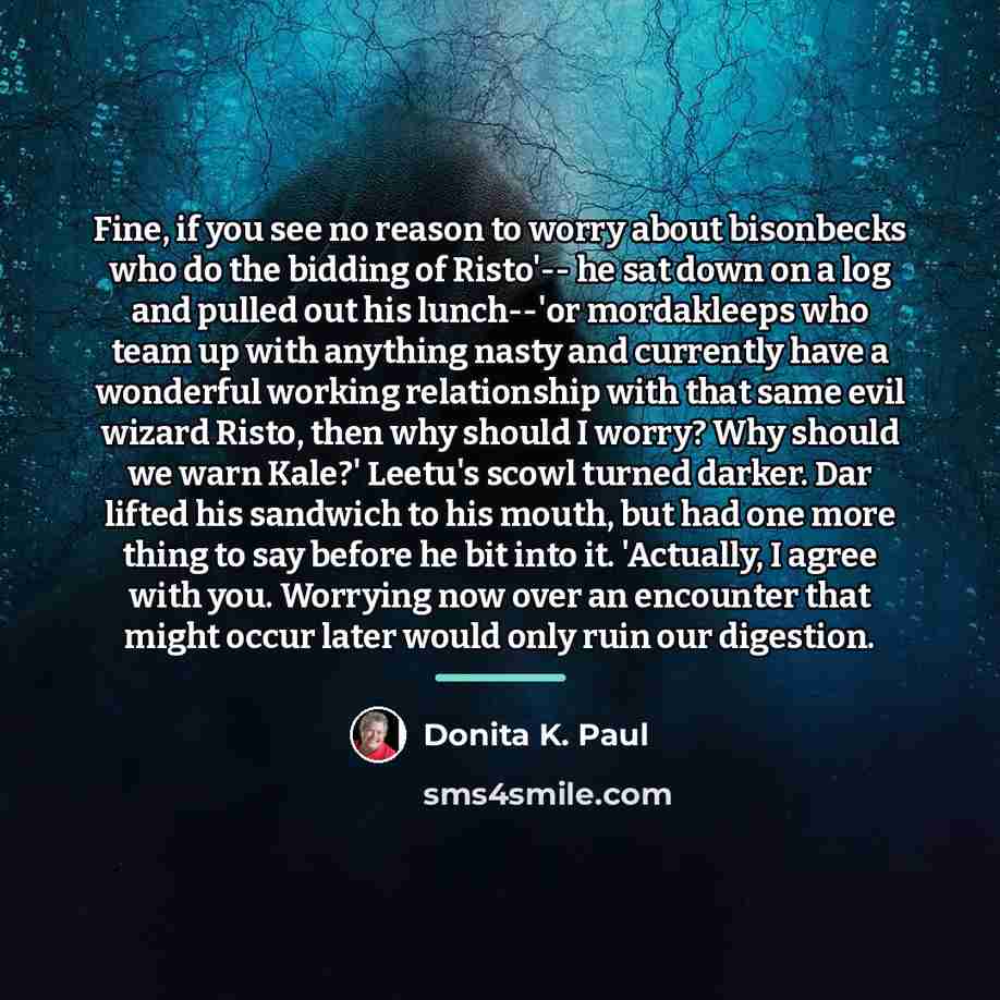 “Fine, if you see no reason to worry about bisonbecks…” quote by Donita K. Paul