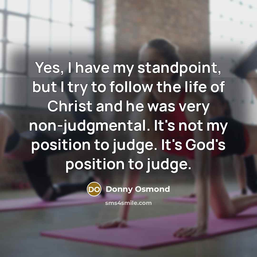 “Yes, I have my standpoint, but I try to follow…” quote by Donny Osmond