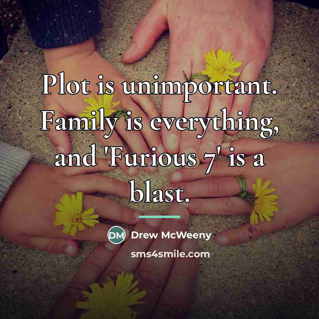 “Plot is unimportant. Family is everything, and 'Furious 7' is…” quote by Drew McWeeny