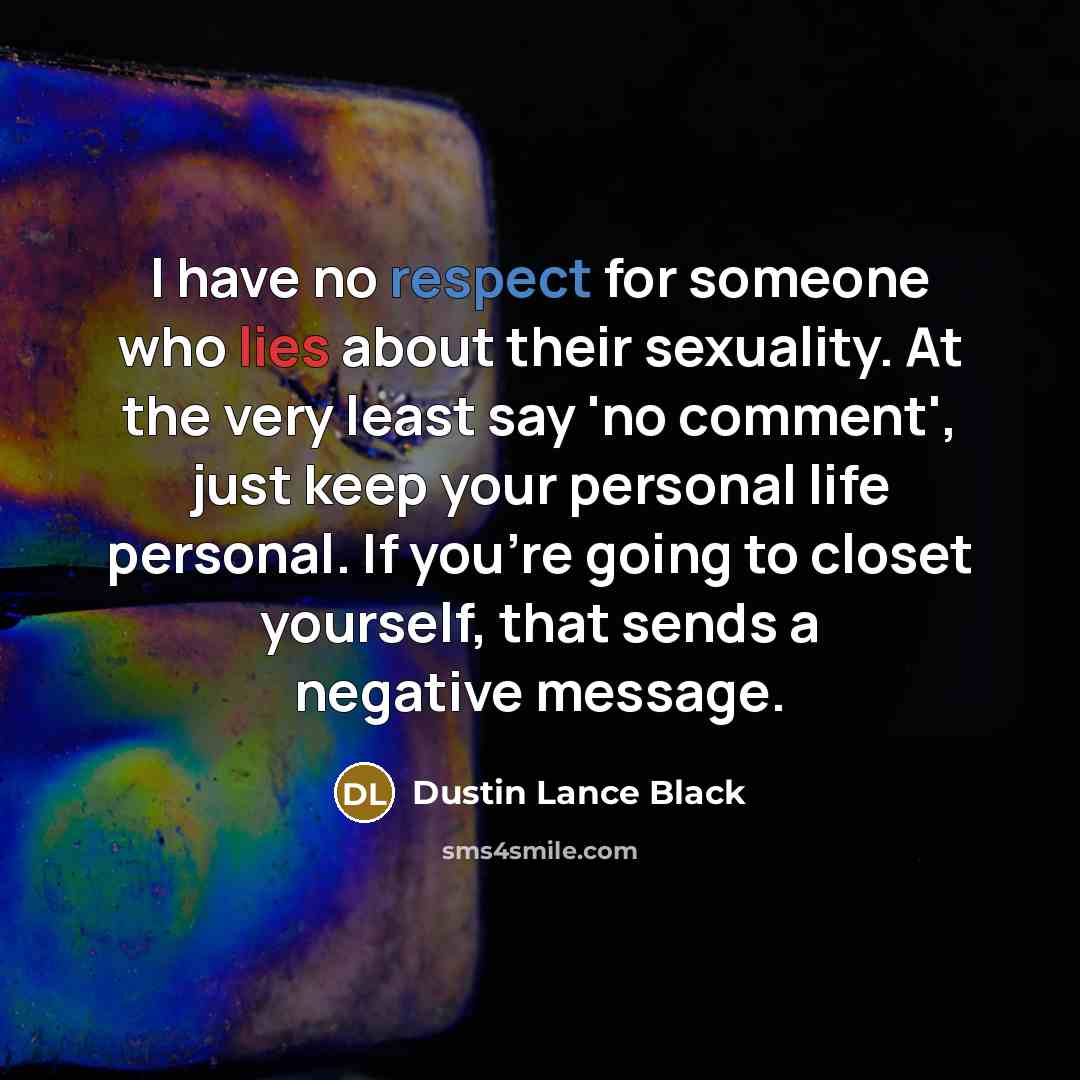 “I have no respect for someone who lies about their…” quote by Dustin Lance Black