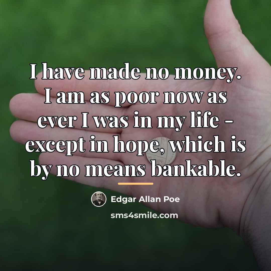 “I have made no money. I am as poor now…” quote by Edgar Allan Poe