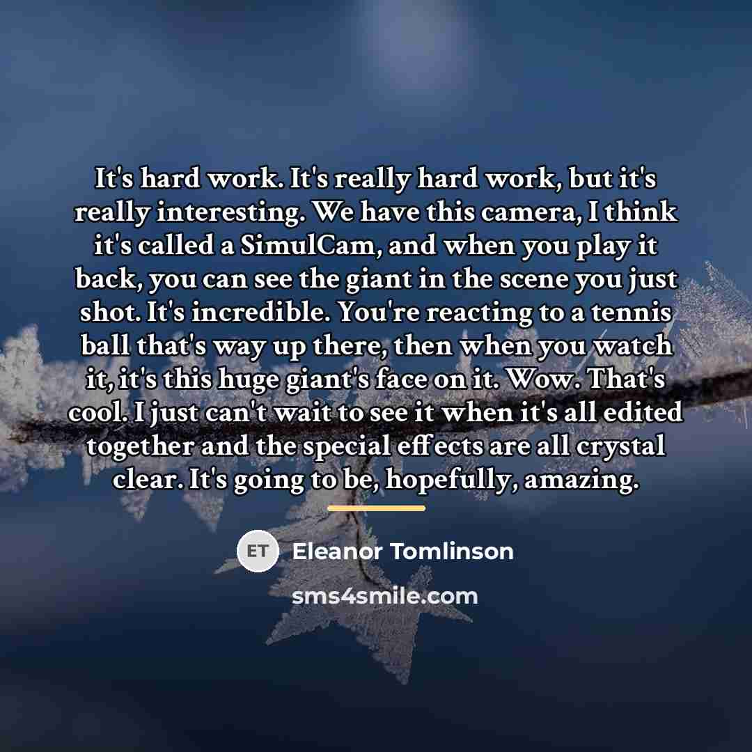 “It's hard work. It's really hard work, but it's really…” quote by Eleanor Tomlinson