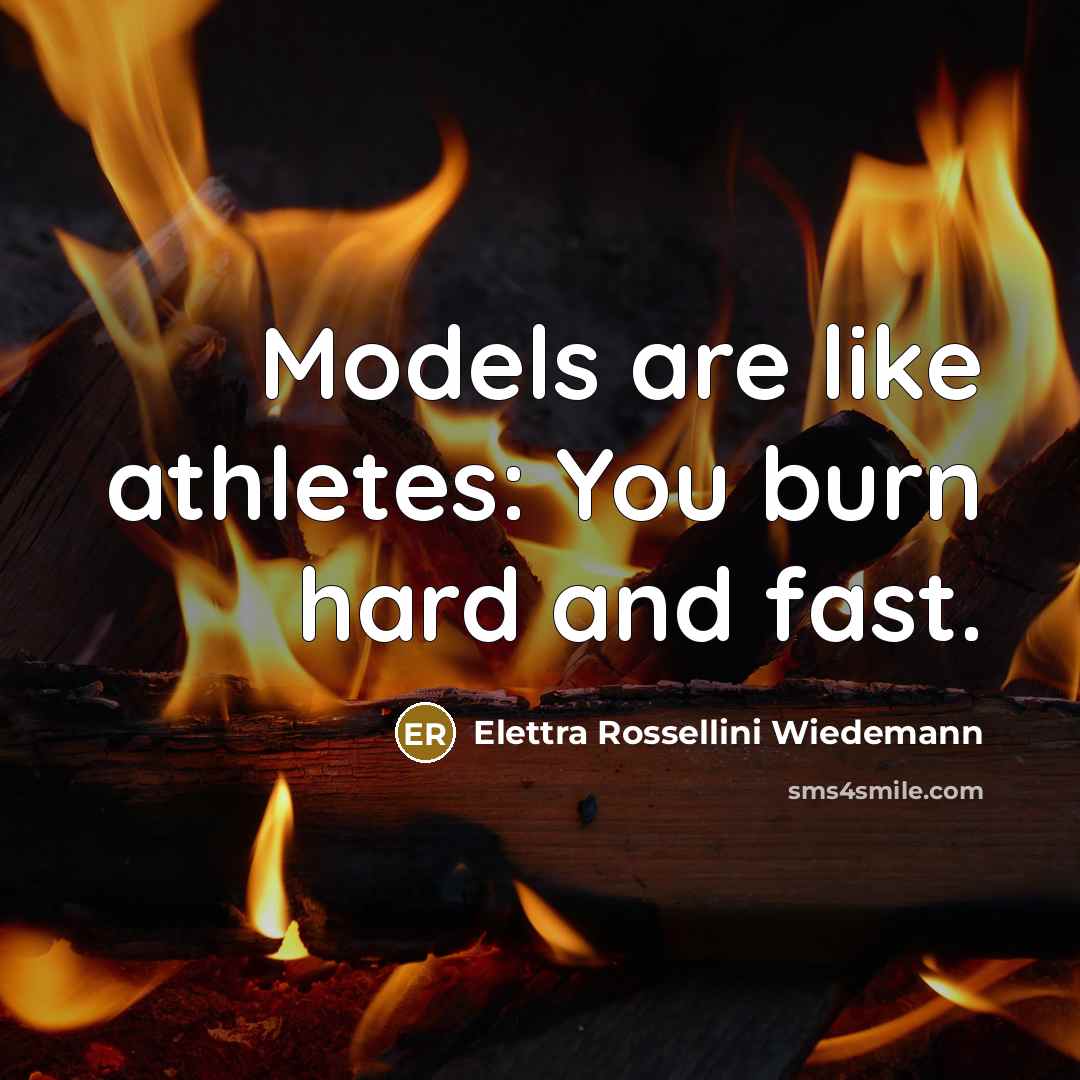 “Models are like athletes: You burn hard and fast.…” quote by Elettra Rossellini Wiedemann