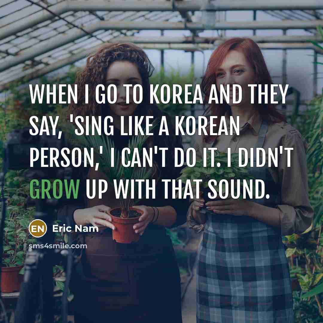 “When I go to Korea and they say, 'Sing like…” quote by Eric Nam