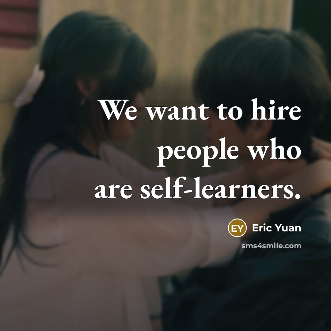 “We want to hire people who are self-learners.…” quote by Eric Yuan